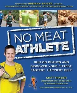 No Meat Athlete: Run on Plants and Discover Your Fittest, Fastest, Happiest Self