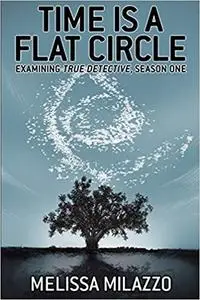 Time is a Flat Circle: Examining True Detective, Season One