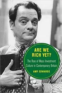 Are We Rich Yet?: The Rise of Mass Investment Culture in Contemporary Britain (Volume 21)