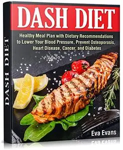 DASH DIET : Healthy Meal Plan with Dietary Recommendations to Lower Your Blood Pressure