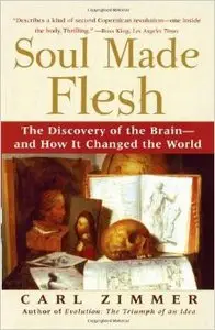Soul Made Flesh: The Discovery of the Brain-and How it Changed the World