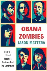 Obama Zombies: How the Liberal Machine Brainwashed My Generation (Repost)