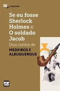 «Se eu fosse Sherlock Holmes e O soldado Jacob – dois contos de Medeiros e Albuquerque» by Albuquerque Medeiros