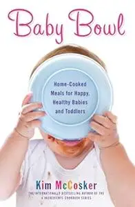 Baby Bowl: Home-Cooked Meals for Happy, Healthy Babies and Toddlers (Repost)