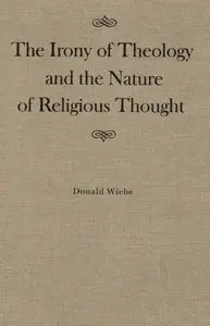 Irony of Theology and the Nature of Religious Thought (Mcgill-Queen's Studies in the History of Ideas)