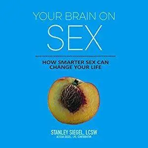 Your Brain on Sex: How Smarter Sex Can Change Your Life (Audiobook)