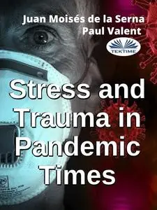 «Stress And Trauma In Pandemic Times» by Juan Moisés De La Serna, Paul Valent