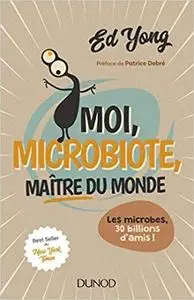 Moi, microbiote, maître du monde : Les microbes, 30 billions d'amis !