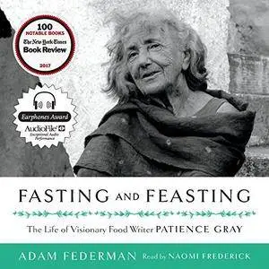 Fasting and Feasting: The Life of Visionary Food Writer Patience Gray [Audiobook]