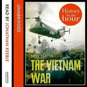 «The Vietnam War: History in an Hour» by Neil Smith