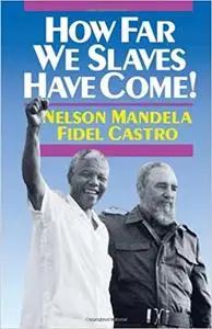 How Far We Slaves Have Come!: South Africa and Cuba in Today's World