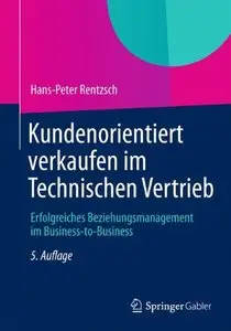 Kundenorientiert verkaufen im Technischen Vertrieb: Erfolgreiches Beziehungsmanagement im Business-to-Business (repost)