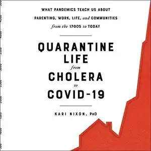 Quarantine Life from Cholera to COVID-19: What Pandemics Teach Us About Parenting, Work, Life, and Communities [Audiobook]