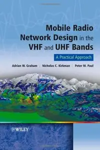Mobile Radio Network Design in the VHF and UHF Bands: A Practical Approach by Adrian Graham 