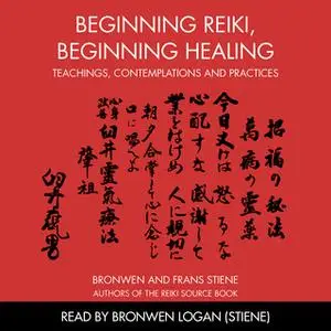 «Beginning Reiki, Beginning Healing: Teachings, Contemplations and Practices» by Frans Stiene,Bronwen Logan Stiene