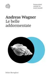 Andreas Wagner - Le belle addormentate. Innovazioni antiche in nuovi mondi