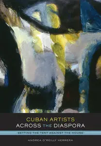 Cuban Artists Across the Diaspora: Setting the Tent Against the House