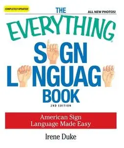 «The Everything Sign Language Book: American Sign Language Made Easy... All new photos!» by Irene Duke