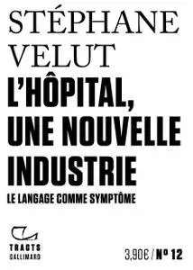 Stéphane Velut, "L’Hôpital, une nouvelle industrie: Le langage comme symptôme"