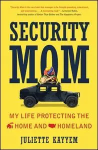 «Security Mom: An Unclassified Guide to Protecting Our Homeland and Your Home» by Juliette Kayyem