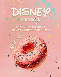 Disney Cookbook: A Feast of Literary Recipes and Kitchen Tips