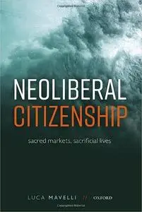 Neoliberal Citizenship: Sacred Markets, Sacrificial Lives