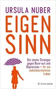 Eigensinn: Die starke Strategie gegen Burn-out und Depression - und für ein selbstbestimmtes Leben