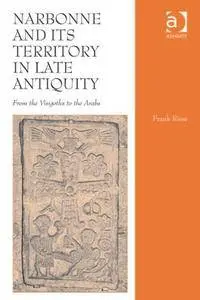 Narbonne and Its Territory in Late Antiquity : From the Visigoths to the Arabs