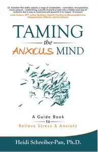 «Taming the Anxious Mind» by Heidi Schreiber-Pan Ph.D.