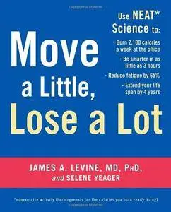 Move a Little, Lose a Lot: Use N.E.A.T.* Science to: Burn 2,100 Calories a Week at the Office, Be Smarter