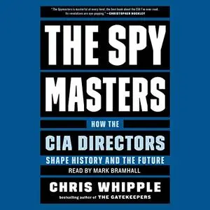 The Spymasters: How the CIA's Directors Shape History and Guard the Future [Audiobook]