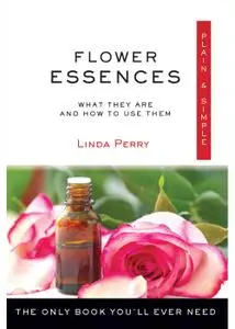 Flower Essences, Plain & Simple: The Only Book You'll Ever Need (Plain & Simple)