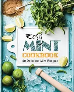 Easy Mint Cookbook: 50 Delicious Mint Recipes (2nd Edition)