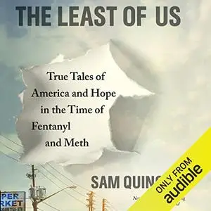 The Least of Us: True Tales of America and Hope in the Time of Fentanyl and Meth [Audiobook] (Repost)