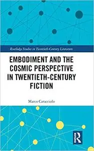 Embodiment and the Cosmic Perspective in Twentieth-Century Fiction