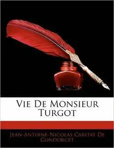 Jean Antoine Nicolas De Condorcet - Vie de Monsieur Turgot