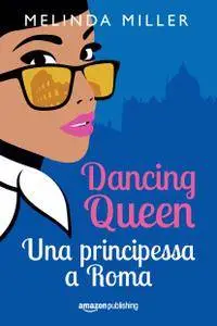 Melinda Miller - Dancing Queen. Una principessa a Roma