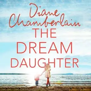 «The Dream Daughter: The Queen of the Unexpected Delivers a Drama on Every Page» by Diane Chamberlain