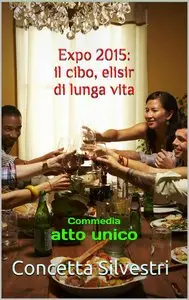 Concetta Silvestri - Expo 2015: il cibo, elisir di lunga vita: Commedia atto unico