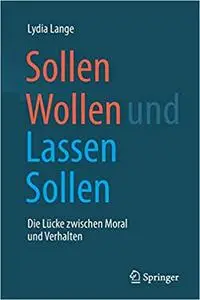 Sollen Wollen und Lassen Sollen: Die Lücke zwischen Moral und Verhalten