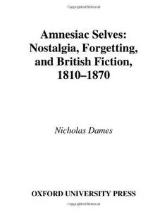 Amnesiac Selves: Nostalgia, Forgetting, and British Fiction, 1810-1870