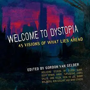 Welcome to Dystopia: 45 Visions of What Lies Ahead [Audiobook]