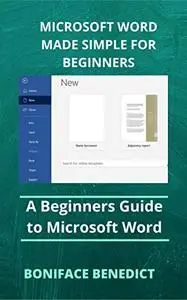 Microsoft Word Made Simple For Beginners : A Beginners Guide to Microsoft Word