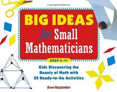 Big Ideas for Small Mathematicians: Kids Discovering the Beauty of Math with 22 Ready-to-Go Activities (repost)