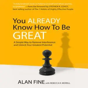 «You Already Know How to Be Great: A Simple Way to Remove Interference and Unlock Your Greatest Potential» by Alan Fine