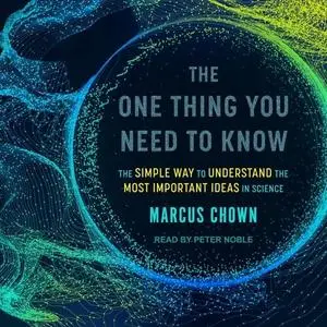 The One Thing You Need to Know: The Simple Way to Understand the Most Important Ideas in Science [Audiobook]