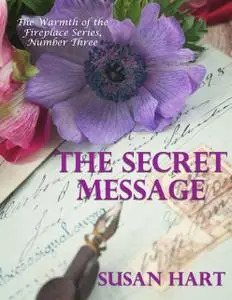 «The Secret Message - The Warmth of the Fireplace Series, Number Three» by Susan Hart