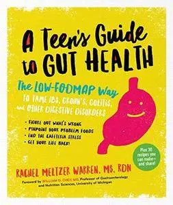 A Teen’s Guide to Gut Health: The Low-FODMAP Way to Tame IBS, Crohn’s, Colitis, and Other Digestive Disorders