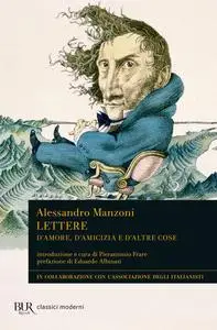 Alessandro Manzoni - Lettere. D’amore, d’amicizia e d’altre cose