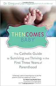 Then Comes Baby: The Catholic Guide to Surviving and Thriving in the First Three Years of Parenthood